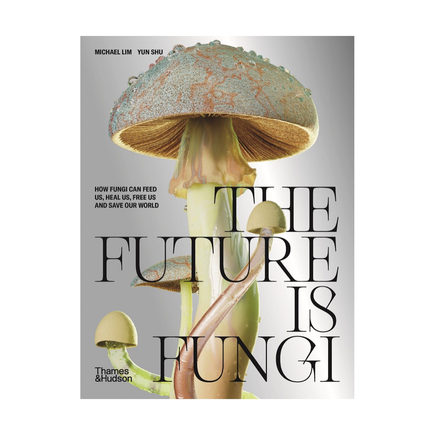The Future Is Fungi I How Fungi Can Feed Us, Heal Us, Free Us and Save Our World
